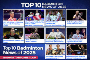 The 2025 top 10 badminton news stories as ranked by BadmintonPlanet.com.